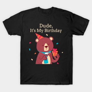 Dude It's My Birthday Bear T-Shirt